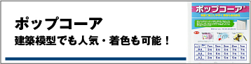 ポップコーア/建築模型でも人気・着色も可能！